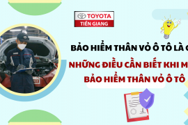 BẢO HIỂM THÂN VỎ Ô TÔ LÀ GÌ? NHỮNG ĐIỀU CẦN BIẾT KHI MUA BẢO HIỂM THÂN VỎ Ô TÔ