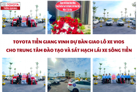 TOYOTA TIỀN GIANG VINH DỰ BÀN GIAO LÔ XE VIOS CHO TRUNG TÂM ĐÀO TẠO VÀ SÁT HẠCH LÁI XE SÔNG TIỀN